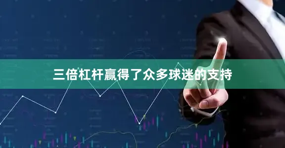 三倍杠杆赢得了众多球迷的支持