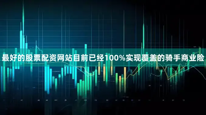 最好的股票配资网站目前已经100%实现覆盖的骑手商业险