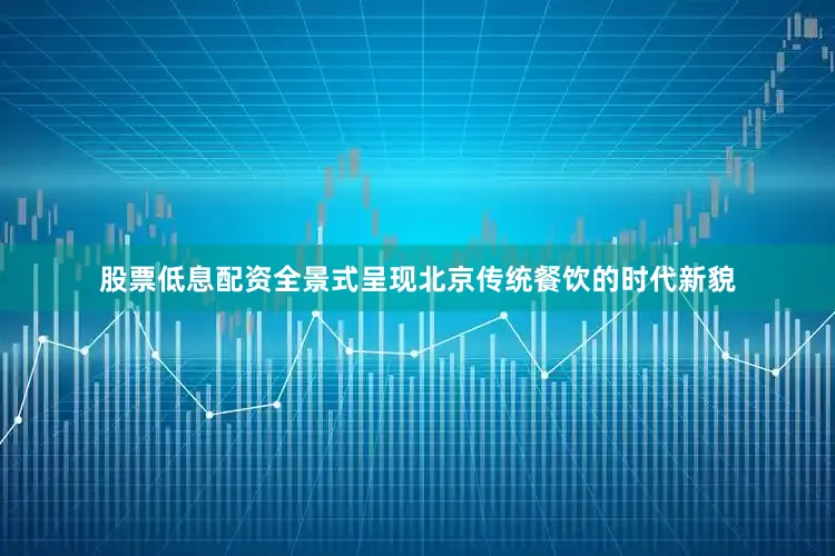 股票低息配资全景式呈现北京传统餐饮的时代新貌